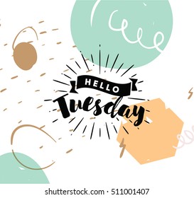 Hello Tuesday. Inspirational quote. Typography for calendar or poster, invitation, greeting card or t-shirt. Vector lettering, calligraphy design. Text background