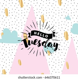 Hello Tuesday. Inspirational quote. Typography for calendar or poster, invitation, greeting card or t-shirt. Vector lettering, calligraphy design. Text background