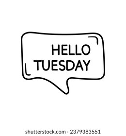 Hello Tuesday motivational inspirational phrase. Vector illustration with hand drawn speech bubble on white background.