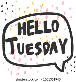 Hello Tuesday. Vector hand drawn illustration with cartoon lettering. Good as a sticker, video blog cover, social media message, gift cart, t shirt print design.