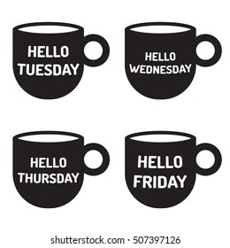 Hello tuesday, wednesday, thursday, friday. Badge, icon, black cup, vector design. Motivation, inspiration quote illustration on white background. Can be used for office, business concept.