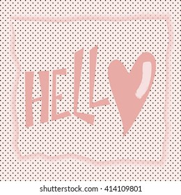 Hello - vector lettering with hand drawn heart. Calligraphy phrase for gift cards, baby birthday, scrapbooking, beauty blogs. Typography art. pink letters on a pink background with a black dot