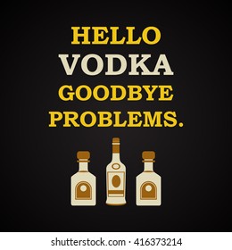 Hello vodka goodbye problems - funny inscription template
