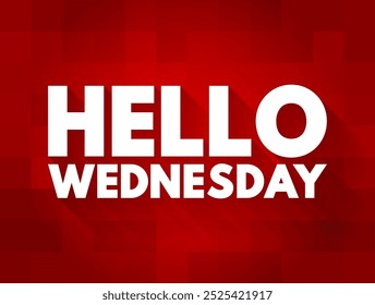 Hello Wednesday is a casual greeting or acknowledgment of the day of the week Wednesday, text concept background