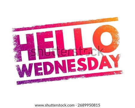 Hello Wednesday is a casual greeting or acknowledgment of the day of the week Wednesday, text concept stamp