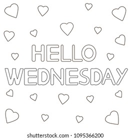 Hello Wednesday. Hand drawn letters and hearts . Coloring page. Vector illustration