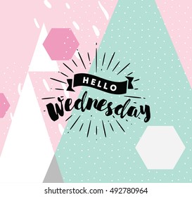 Hello Wednesday. Inspirational quote. Typography for calendar or poster, invitation, greeting card or t-shirt. Vector lettering, calligraphy design. Text background