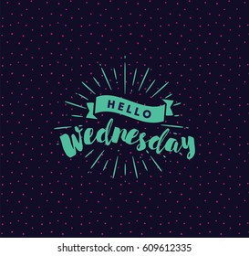 Hello Wednesday. Inspirational quote. Typography for calendar or poster, invitation, greeting card or t-shirt. Vector lettering, calligraphy design. Text background
