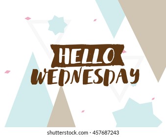 Hello Wednesday. Positive inspirational quote on abstract geometric background. Hand drawn ink, motivational text. Hipster trendy style typography. Lettering poster, banner, greeting card.