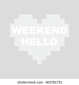 HELLO WEEKEND.