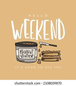 Hello weekend quote text and peanut butter sandwich drawing. Vector illustration design for fashion graphics, slogan tee, t shirt prints etc