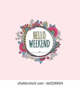 Hello weekend words in a hand drawn circle shape surrounded by colorful flowers, leaves, happy swirls, doodles and shapes.