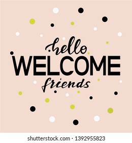 Hello welcome friends - modern calligraphy style illustration. Greetings for logotype, badge, icon, banner, tag, card, postcard, logo. Vector illustration EPS 10