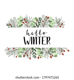 Hello winter. Frame with spruce, berries and eucalyptus. Winter illustration on white background. Perfect for Christmas greeting cards, invitation, season sale. Vector flat illustration