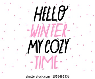 Hello winter my cozy time - hand lettering inscription text to winter holiday design, celebration greeting card, calligraphy vector illustration
