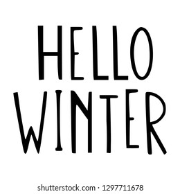 Hello winter. New season begins. Hand drawn phrase with big uneven letters. Minimalist black and white vector design.