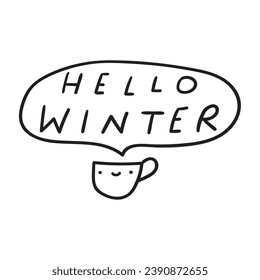 Hello winter. Smiling little cup of coffee. Handwriting phrase. Black color. Hand drawing vector illustration on white background. Simple badge. Great for greeting cards, stickers, banners.