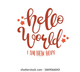 Hello world I am new here text, baby inspirational quotes and motivational typography. Lettering composition, vector. Nursery decoration. 