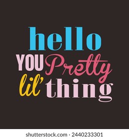 hello YOU Pretty lil’ thing, Graphic design print t-shirts fashion, illustration, vector, posters, cards, stickers, mug