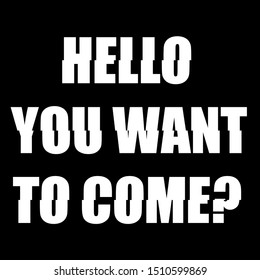 HELLO YOU WANT TO COME, SLOGAN PRINT VECTOR TEXT