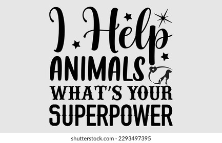 I help animals what s your superpower- Veterinarian T-shirt Design, Hand written vector illustration, greeting card template with typography SVG Files for Cutting, bag, cups, card