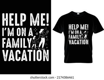 Help me I'm on a family vacation typography vector t shirt design...