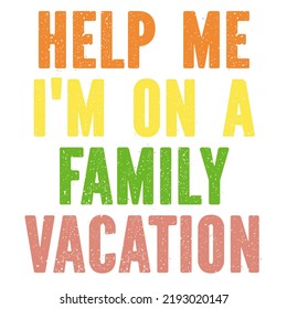 Help Me I'm On A Family Vacation is a vector design for printing on various surfaces like t shirt, mug etc. 