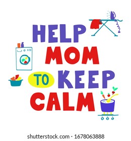 Help mom to keep calm - hand drawn quote text with Household appliance and homework items. Everyday Routine of Home Duties and Chores. Vector illustration on a white background. 