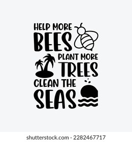 Help More Bees Plant More Trees Clean The Seas vector t-shirt design. Earth day t-shirt design. Can be used for Print mugs, sticker designs, greeting cards, posters, bags, and t-shirts