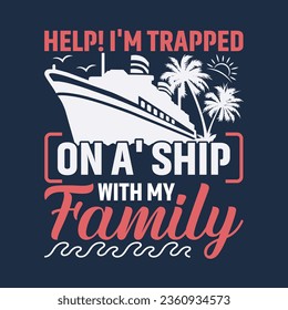 Help! I'm Trapped On A Ship With My Family | Family Cruise T-Shirt design.