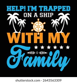 Help! I'm Trapped On A Ship With My Family. T-shirt design. Vector illustration.