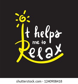 It helps me to Relax - simple inspire and motivational quote. Hand drawn beautiful lettering. Print for inspirational poster, t-shirt, bag, cups, card, flyer, sticker, badge.Cute and funny vector sign