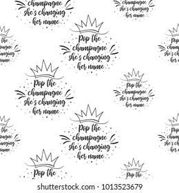Hen bachelorette party vector seamless pattern with hen party slogan: pop the champagne - she is changing her name. Black card simple logo illustration on white background in hand drawn hipster style.