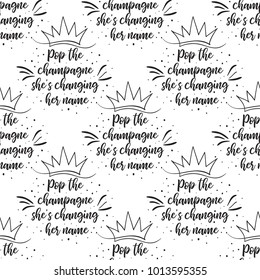 Hen bachelorette party vector seamless pattern with hen party slogan: pop the champagne - she is changing her name. Black card simple logo illustration on white background in hand drawn hipster style.