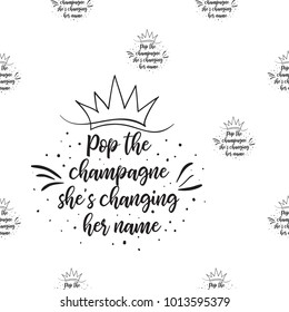 Hen bachelorette party vector seamless pattern with hen party slogan: pop the champagne - she is changing her name. Black card simple logo illustration on white background in hand drawn hipster style.