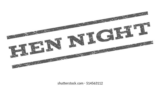Hen Night watermark stamp. Text tag between parallel lines with grunge design style. Rubber seal stamp with scratched texture. Vector grey color ink imprint on a white background.