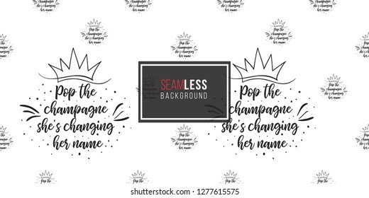 Hen-party seamless pattern with hen party slogan: pop the champagne - she is changing her name. Black and white logo illustration in hand drawn hipster style.