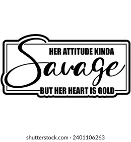her attitude kinda savage but her heart is gold black vector graphic design and cut file