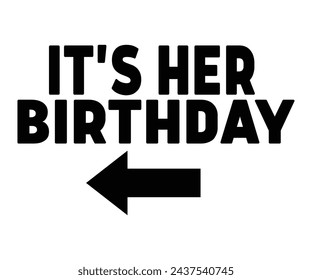 It's Her Birthday,Birthday Svg,Birthday Quotes,Birthday Gift Svg,Birthday Shirt,Happy Birthday Svg,T-shirt,Birthday Girl Svg,Cut file, svg