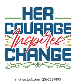 Her courage inspires change- Women's History Month T-shirt Design, Hand-drawn lettering phrase, Calligraphy graphic design, Files for Cutting, card, Flyer