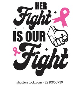 Her Fight Is Our Fight - Breast Cancer Svg T-Shirt Design