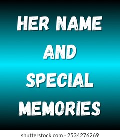 her name and special memories inspirational and motivational quotes, typography, fashion, art, designs: for prints, posters, cards, t shirt, coffee mug hoodies etc. 