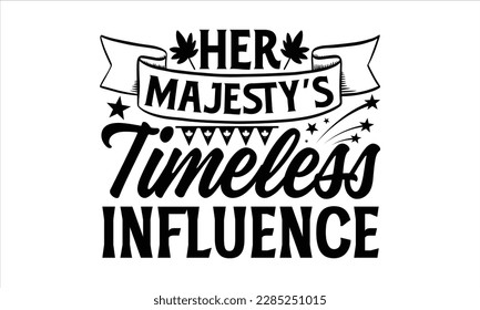 Her Majesty’s Timeless Influence- Victoria Day t- shirt Design, Hand lettering illustration for your design, Modern calligraphy, greeting card template with typography text svg for posters, EPS 10