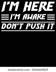 I'm here I'm awake don't push it t shirt design