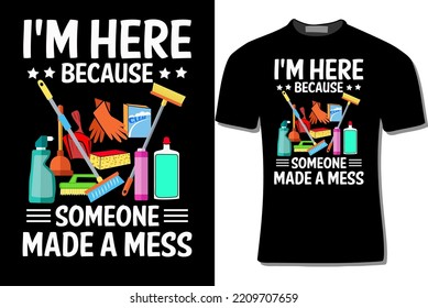 I'm Here Because Someone Made A Mess  Cleaning Design Illustration Vector