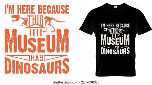 I'm here because this museum has dinosaurs t shirt design. Museum funny vector t shirt design