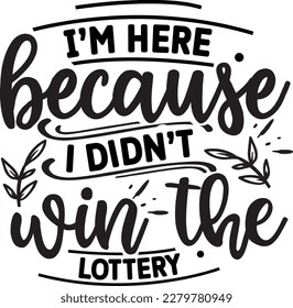 I’m here because i didn’t win the lottery svg , Sarcastic Coffee Mug svg design