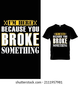 I'm here because you broke something. Typography Mechanic T-shirt Design.