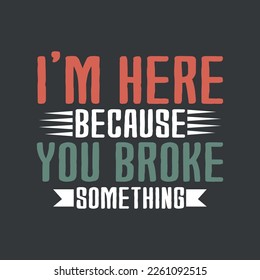 Ich bin hier, weil du etwas woodarbeitendes sarkastisches Humor-T-Shirt-Design-Vektorgrafik brach