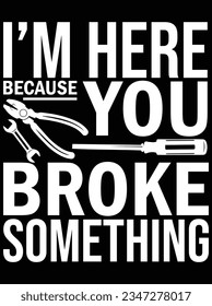 I'm here because you broke something vector art design, eps file. design file for t-shirt. SVG, EPS cuttable design file